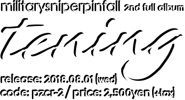 militarysniperpinfall 2nd Full Album [tening] 2018.08.01.wed In Stores Code: PZCA-83 / Price: 2,500yen(+tax)